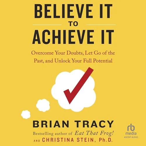 Believe It to Achieve It By Brian Tracy, Christina Stein PhD